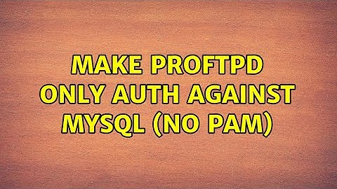 Make ProFTPD only auth against MySQL (no PAM) (3 Solutions!!)