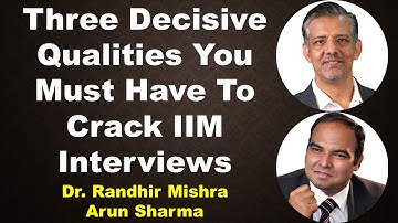 Three Decisive Qualities You Must Have To Crack IIM Interviews | Randhir Mishra | Arun Sharma