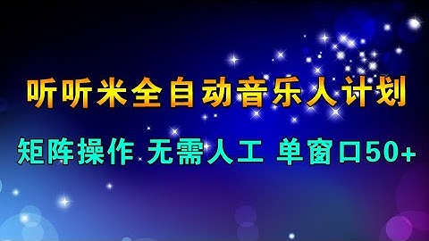 听听米全自动音乐人计划，一个白名单可以多开账号，矩阵操作，无需人工，单窗口50+