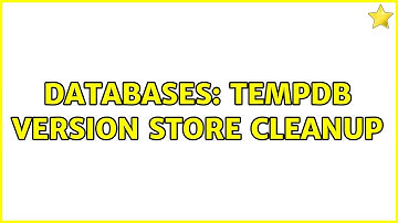 Databases: TempDB Version Store cleanup (2 Solutions!!)