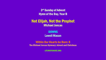 Not Elijah, Not the Prophet  [Joncas / DOWNS]  -  3rd Sunday of Advent, Year B