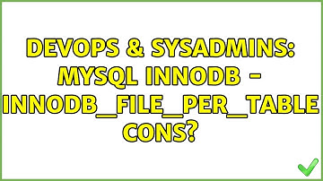 DevOps & SysAdmins: MySQL InnoDB - innodb_file_per_table cons? (6 Solutions!!)