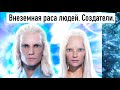 Внеземная раса людей. Создатели