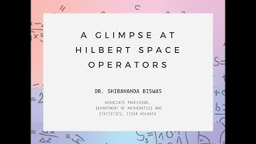 A glimpse at Hilbert space operators - Dr. Shibananda Biswas