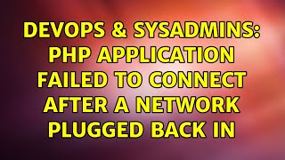 DevOps & SysAdmins: PHP application failed to connect after a network plugged back in