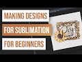 🎨 Making Designs for Sublimation for Beginners