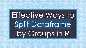 Effective Ways to Split Dataframe by Groups in R