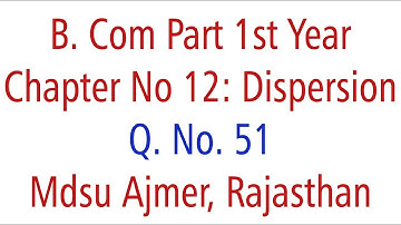Statistics Q. No. 51. Ch 12 Dispersion MDSU Ajmer B. Com Part 1st Year