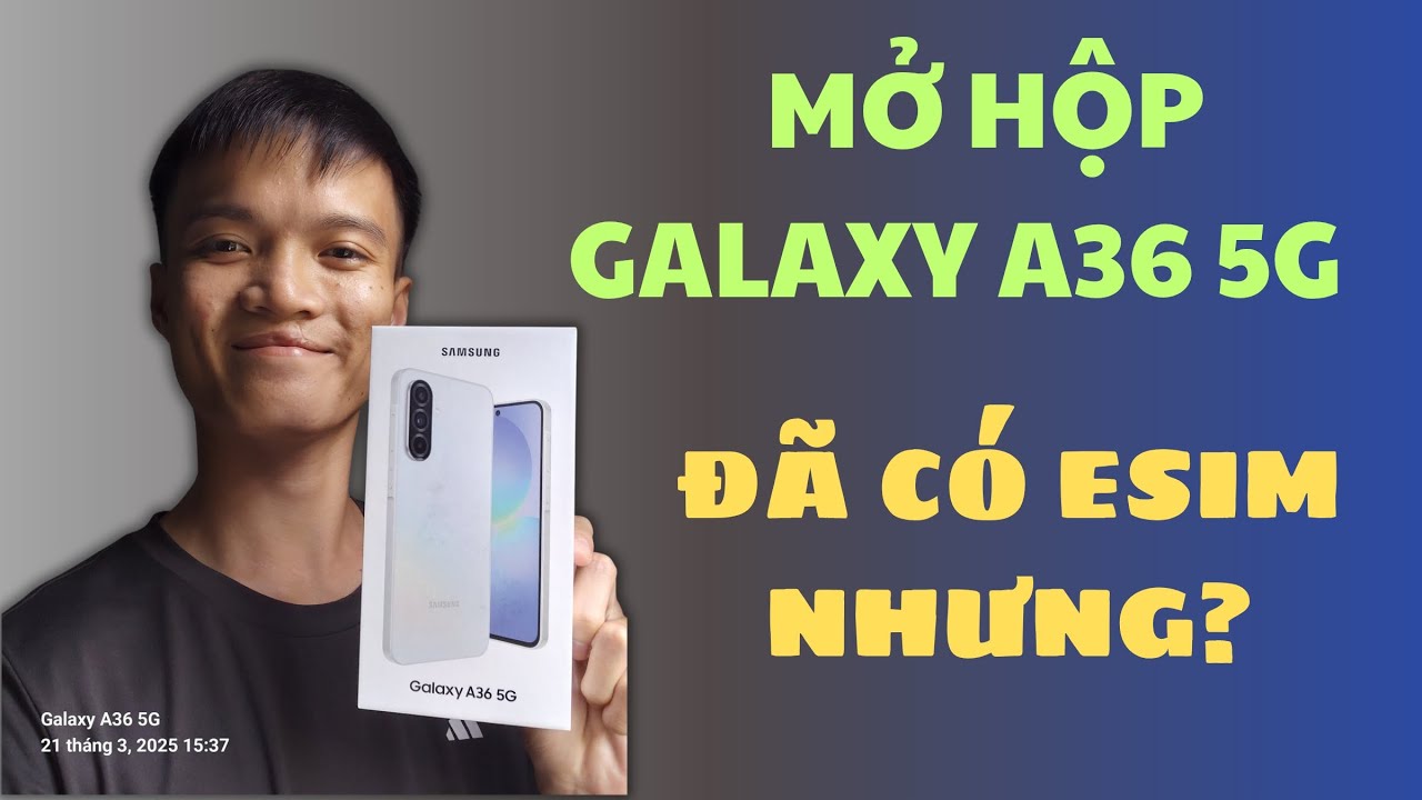 Mở Hộp SAMSUNG Galaxy A36 5G : Dòng A3x Series đầu tiên có Esim