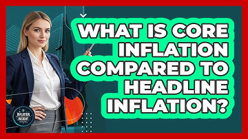 What Is Core Inflation Compared To Headline Inflation?