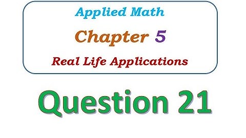 Q21 - Chapter 5 - Real Life Applications - Applied Math
