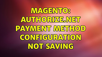 Magento: Authorize.net payment method configuration not saving