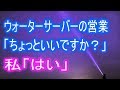 【修羅場】ウォーターサーバーの営業「ちょっといいですか？」私「はい」