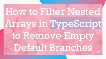 How to Filter Nested Arrays in TypeScript to Remove Empty Default Branches