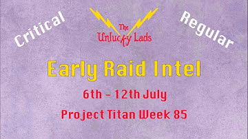 Early Raid Intel Skips - Critical & Regular - 6th to 12th July - Project Titan Week 85