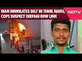 Deepam Row | Man Immolates Self In Tamil Nadu, Cops Suspect Link To Deepam Row