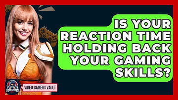 Is Your Reaction Time Holding Back Your Gaming Skills? - Video Gamers Vault
