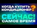 Почему надо купить кондиционер прямо сейчас? | Когда купить кондиционер?