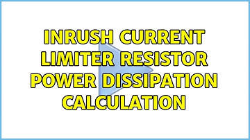 Inrush current limiter resistor power dissipation calculation (2 Solutions!!)
