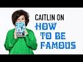 Caitlin on How to be Famous