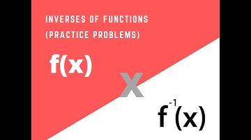Episode 25: Inverses of Functions (Practice Problems)