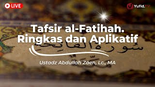 Tafsir al-Fatihah - Ringkas dan Aplikatif - Ustadz Abdullah Zaen, Lc., MA