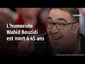 Lhumoriste wahid bouzidi est mort  45 ans