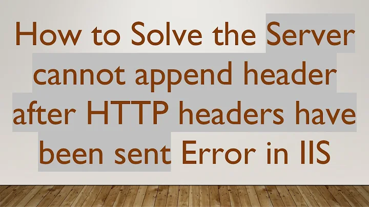 How to Solve the Server cannot append header after HTTP headers have been sent Error in IIS