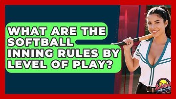 What Are The Softball Inning Rules By Level Of Play? - Softball Basics and Beyond