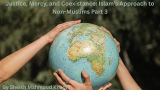 Justice, Mercy, and Coexistance: Islam’s Approach to Non-Muslims Part 3 By Shaikh Mahmoud Khedr