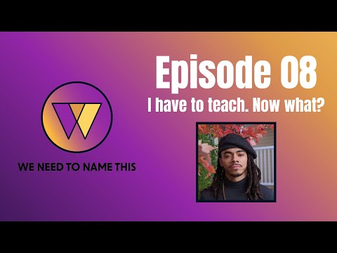 WNTNT Episode 08: I have to teach. Now what?