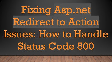 Fixing Asp.net Redirect to Action Issues: How to Handle Status Code 500
