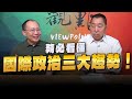 &#39;23.12.08【觀點│龍行天下】務必看懂國際政治三大趨勢！