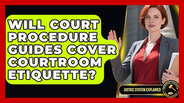 Will Court Procedure Guides Cover Courtroom Etiquette? - Justice System Explained