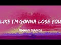 Like I&#39;m Gonna Lose You - Meghan Trainor (Lyrics)