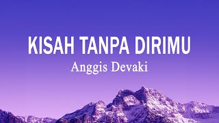 Anggis Devaki - Kisah Tanpa Dirimu (Lirik Lagu)