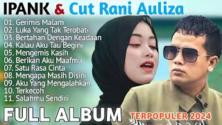 IPANK feat CUT RANI AULIZA FULL ALBUM TERBARU 2024 LAGU POP MELAYU TERPOPULER