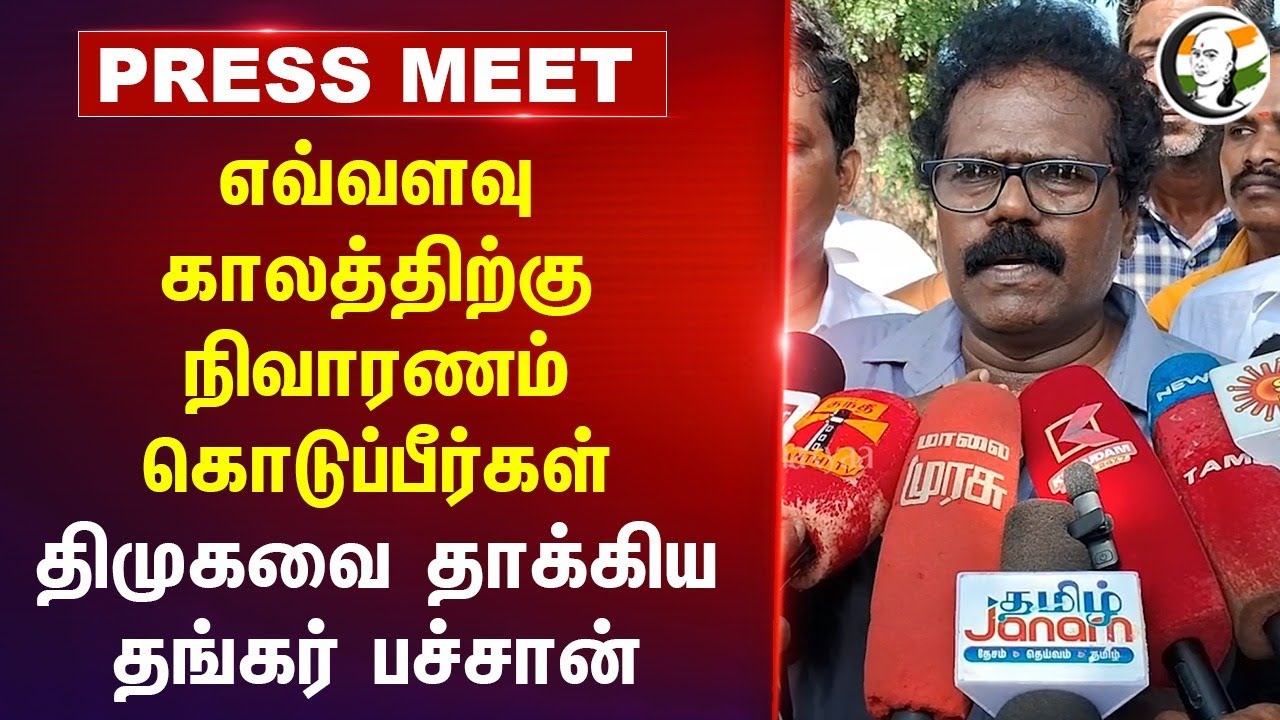 எவ்வளவு காலத்திற்கு நிவாரணம் கொடுப்பீர்கள்.. Thankar Bachan Press Meet | DMK | TN Govt | ADMK | BJP
