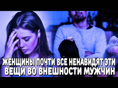 ЖЕНЩИНЫ БОЛЬШЕ ВСЕГО НЕНАВИДЯТ ЭТИ ВЕЩИ ВО ВНЕШНОСТИ МУЖЧИН (НО РЕДКО ОЗВУЧИВАЮТ)