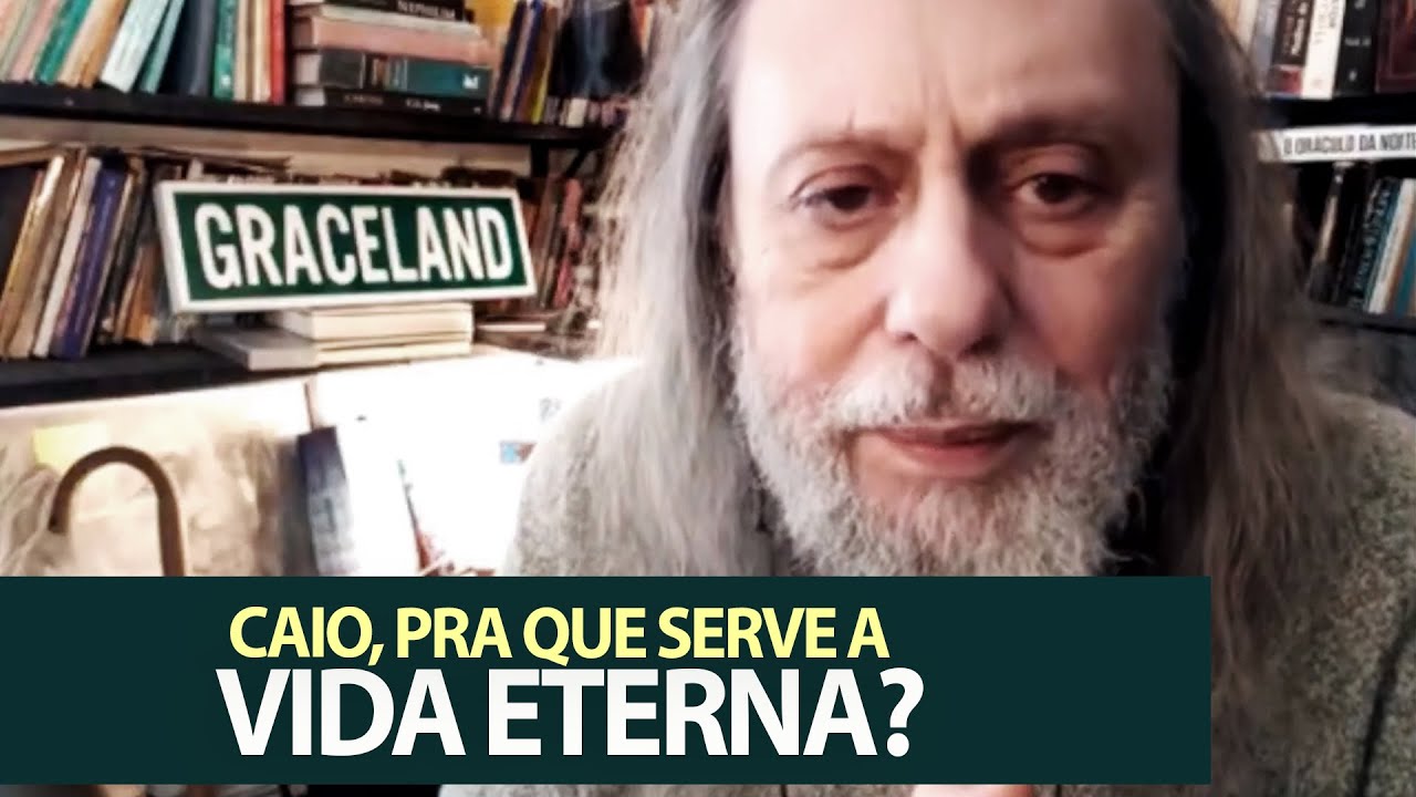 Caio, pra que serve a Vida Eterna? O que faremos 