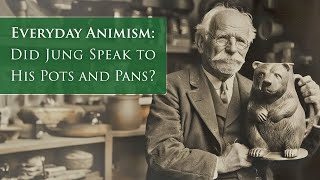 Everyday Animism: Did Jung speak to his pots and pans?
