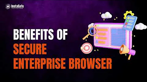 Benefits of Secure Enterprise Browser: Why Your Business Needs One