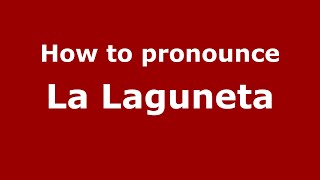 How to pronounce La Laguneta (Mexico/Mexican Spanish) - PronounceNames.com