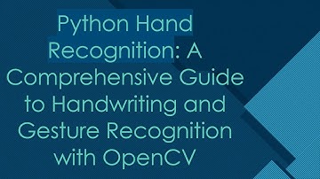 Python Hand Recognition: A Comprehensive Guide to Handwriting and Gesture Recognition with OpenCV