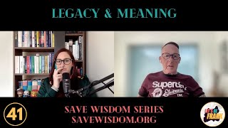 Ep 41: Save Wisdom - Legacy & Meaning