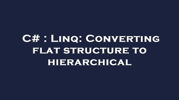 C# : Linq: Converting flat structure to hierarchical