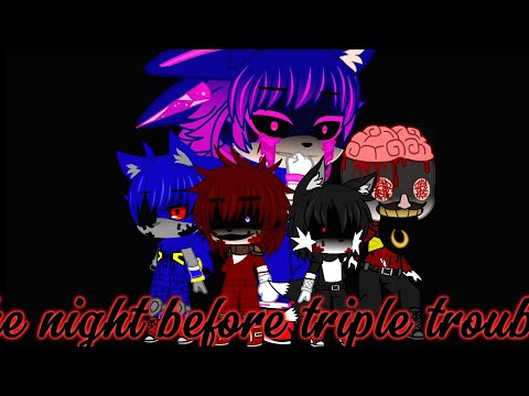 The night before triple trouble