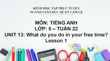 TIẾNG ANH LỚP 5 - TUẦN 22 - UNIT 13: WHAT DO YOU DO IN YOUR FREE TIME? LESSON 2