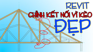 Cách chỉnh kết nối các thanh giàn vì kèo mái đẹp trong Revit