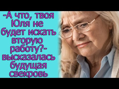 - А Что, Твоя Юля Не Будет Искать Вторую Работу Высказалась Будущая Недовольная Свекровь